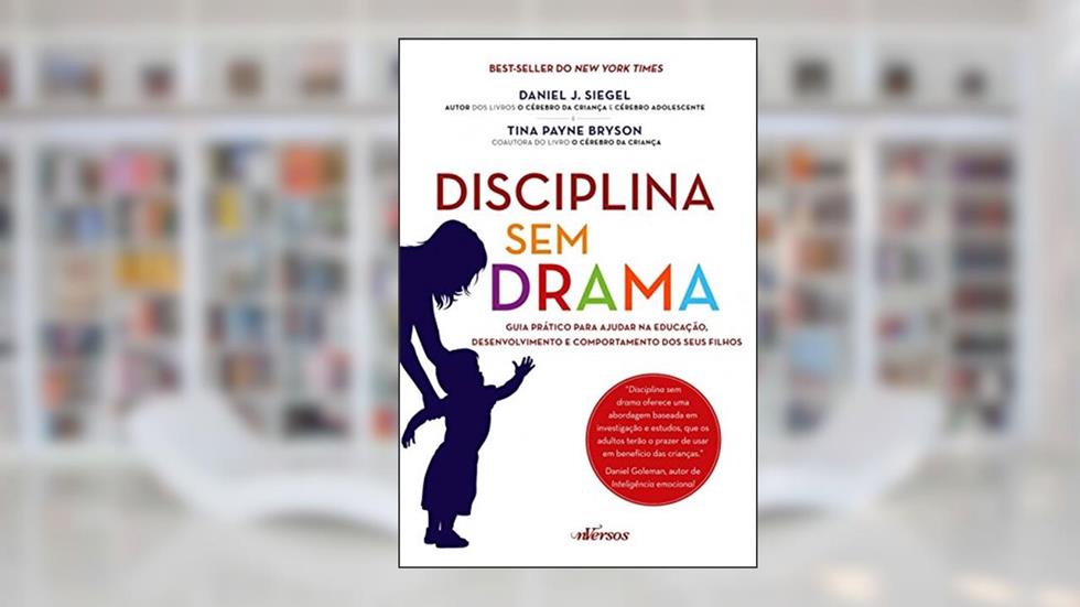 Disciplina Sem Drama: Guia prático para ajudar na educação, desenvolvimento e comportamento dos seus filhos, do autor Daniel J. Siegel; Tina Payne Bryson