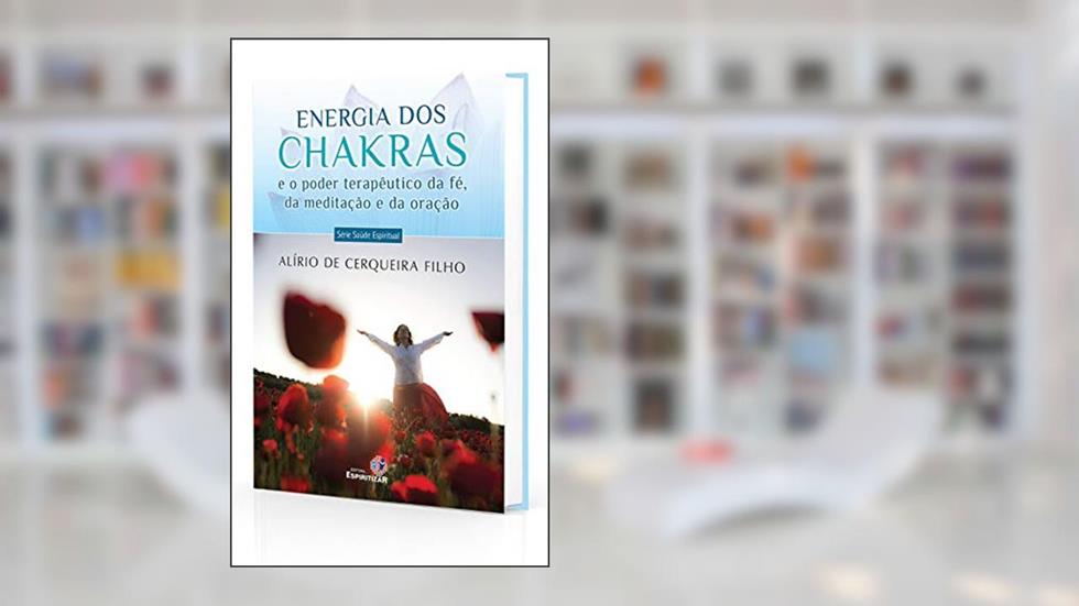Energia dos Chakras e o Poder Terapêutico da Fé, da Meditação e da Oração, do autor Alírio De Cerqueira Filho