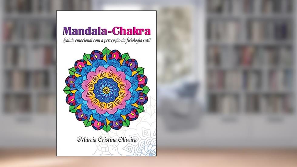 Mandala-chakra: Saúde Emocional com a Percepção da Fisiologia Sutil, do autor Márcia Cristina Oliveira