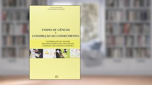 Capa de Ensino de Ciências e Construção do Conhecimento: Contribuições de Vigotski Para Professores dos Anos Iniciais a Partir, do autor Edson Schroeder