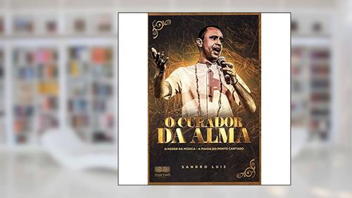 Capa de O Curador da Alma: o Poder da Música, a Magia do Ponto Cantado, do autor Sandro Luiz