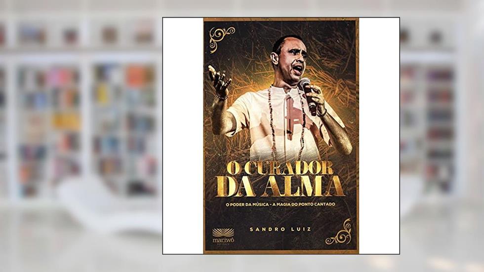 O Curador da Alma: o Poder da Música, a Magia do Ponto Cantado, do autor Sandro Luiz