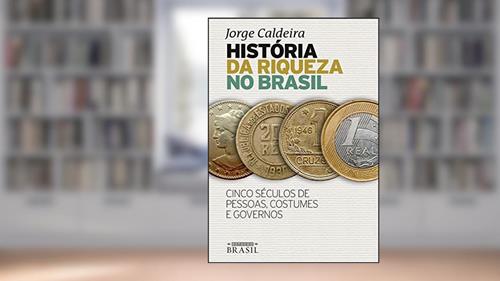Capa de História da riqueza no Brasil: Cinco séculos de pessoas, costumes e governos, do autor Jorge Caldeira