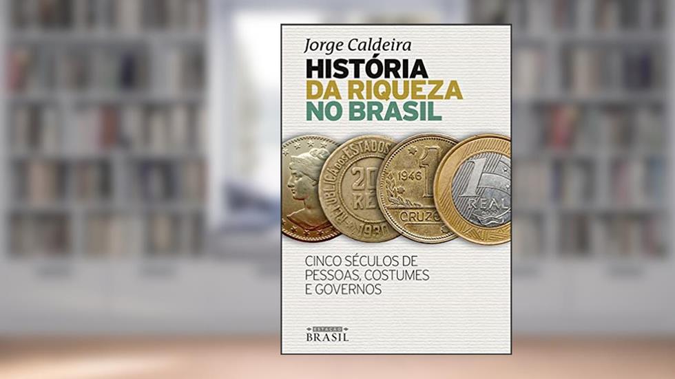 História da riqueza no Brasil: Cinco séculos de pessoas, costumes e governos, do autor Jorge Caldeira