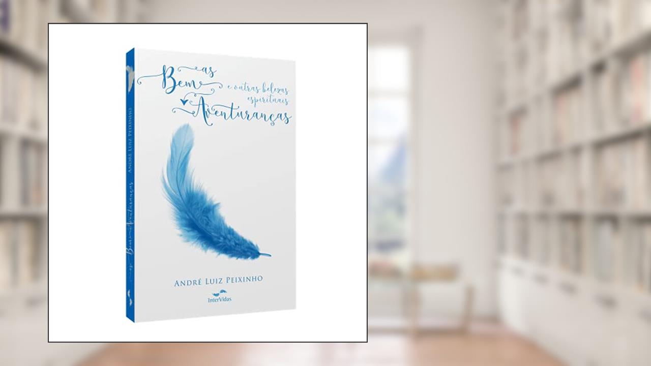 As Bem-Aventuranças e outras belezas espirituais, do autor André Luiz Peixinho
