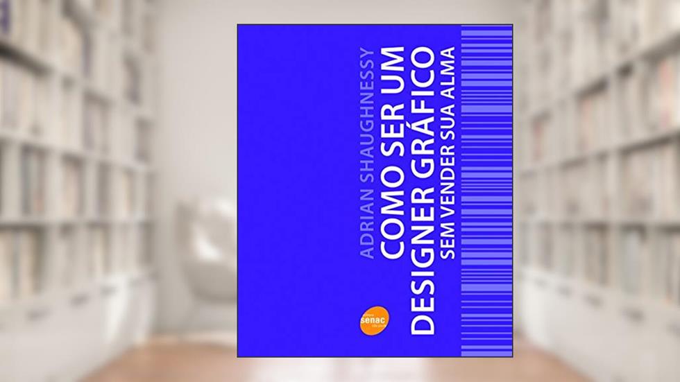 Como ser um designer gráfico sem vender sua alma, do autor Adrian Shaughnessy