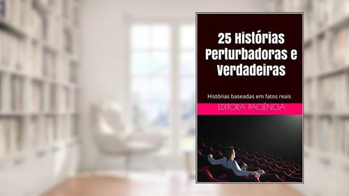 Capa de 25 Histórias Perturbadoras e Verdadeiras: Histórias baseadas em fatos reais (Bizarrice Livro 1), do autor Editora Paciência