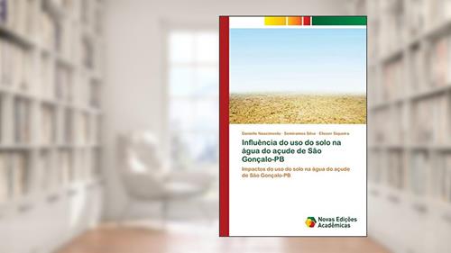Capa de Influência do uso do solo na água do açude de São Gonçalo-PB: Impactos do uso do solo na água do açude de São Gonçalo-PB, do autor Danielle Nascimento; Semirames Silva; Eliezer Siqueira