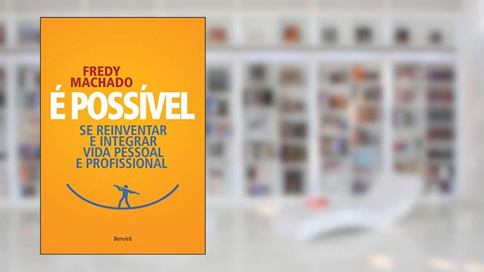 É possível: Se reinventar e integrar vida pessoal e profissional, do autor Frederico Machado