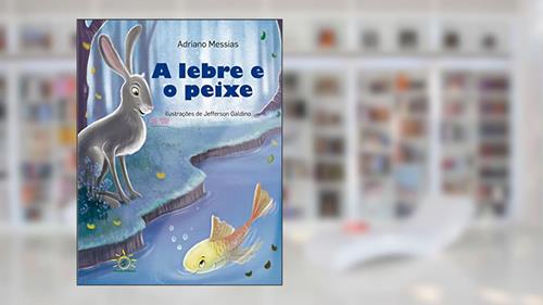 Capa de A Lebre e o Peixe. O Valor da Amizade, do autor Adriano Messias; Jefferson Galdino