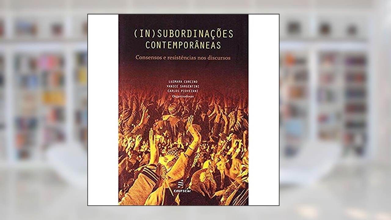 (In)subordinações contemporâneas: Consensos e Resistências nos Discursos, do autor Luzmara Curcino; Vanice Sargentini; Carlos Piovezani
