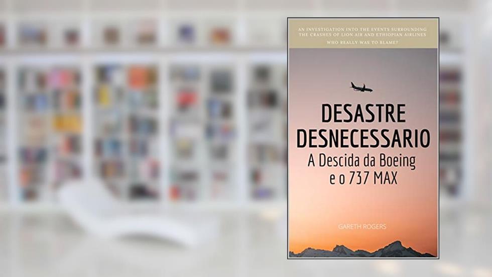 DESASTRE DESNECESSARIO: A Descida da Boeing e o 737 MAX (Air Disaster Livro 1), do autor Gareth Rogers