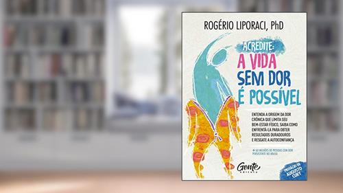 Capa de Acredite, a vida sem dor é possível: Entenda a origem da dor crônica que limita seu bem-estar físico. Saiba como enfrentá-la para obter resultados duradouros e resgate a autoconfiança., do autor Rogério Liporaci