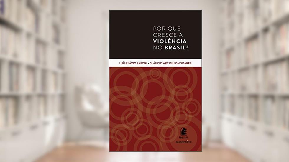 Por que cresce a violência no Brasil?, do autor Luís Flávio Sapori; Gláucio Ary Dillon Soares