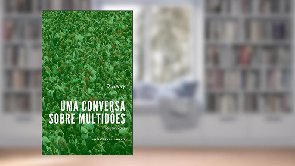 Uma Conversa Sobre Multidões, do autor O. Henry