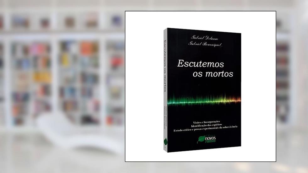 Escutemos Os Mortos, do autor Autor Gabriel Delanne; Autor Gabriel Bourniguel