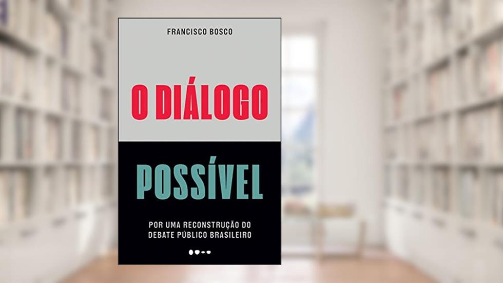 O diálogo possível: Por uma reconstrução do debate público brasileiro, do autor Francisco Bosco