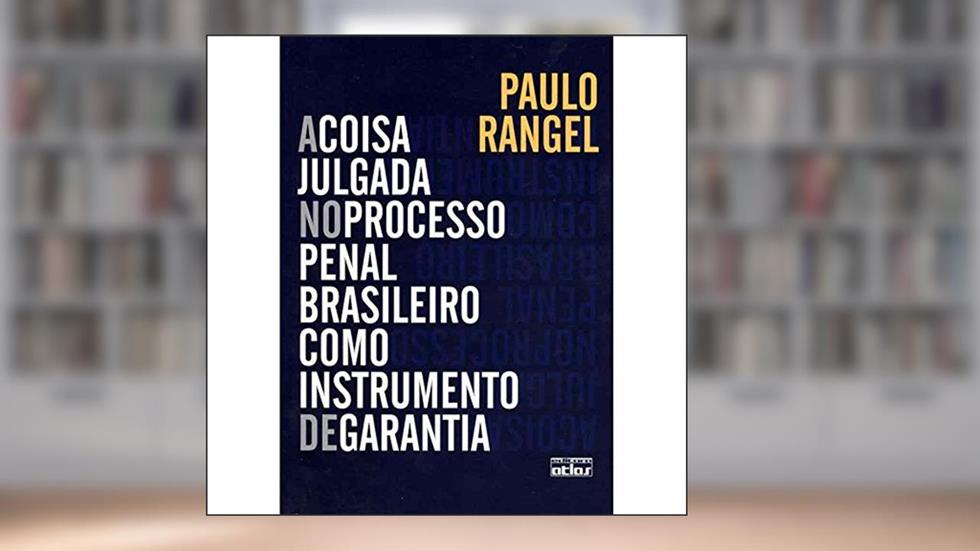 A Coisa Julgada No Processo Penal Brasileiro Como Instrumento De Garantia, do autor Paulo Rangel