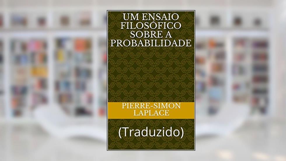 Um Ensaio Filosófico Sobre a Probabilidade: (Traduzido) (ERUDIÇÃO Livro 10), do autor Pierre-Simon Laplace