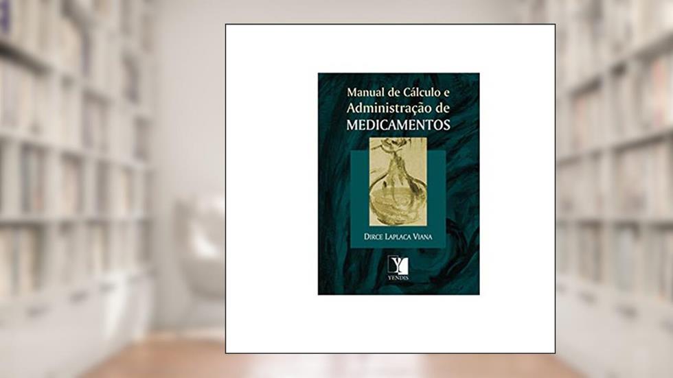 Manual de Cálculo e Administração de Medicamentos, do autor Dirce Laplaca Viana