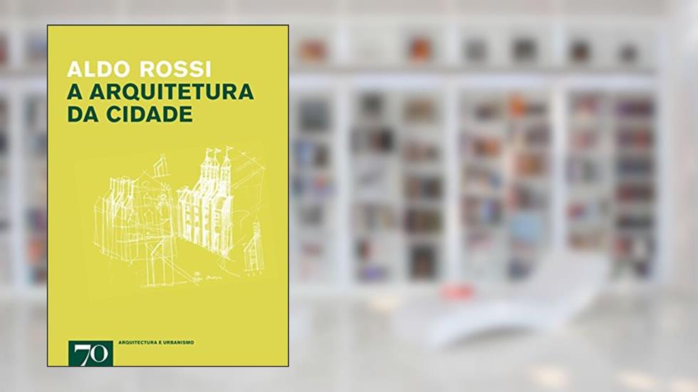 A Arquitetura da Cidade, do autor Aldo Rossi