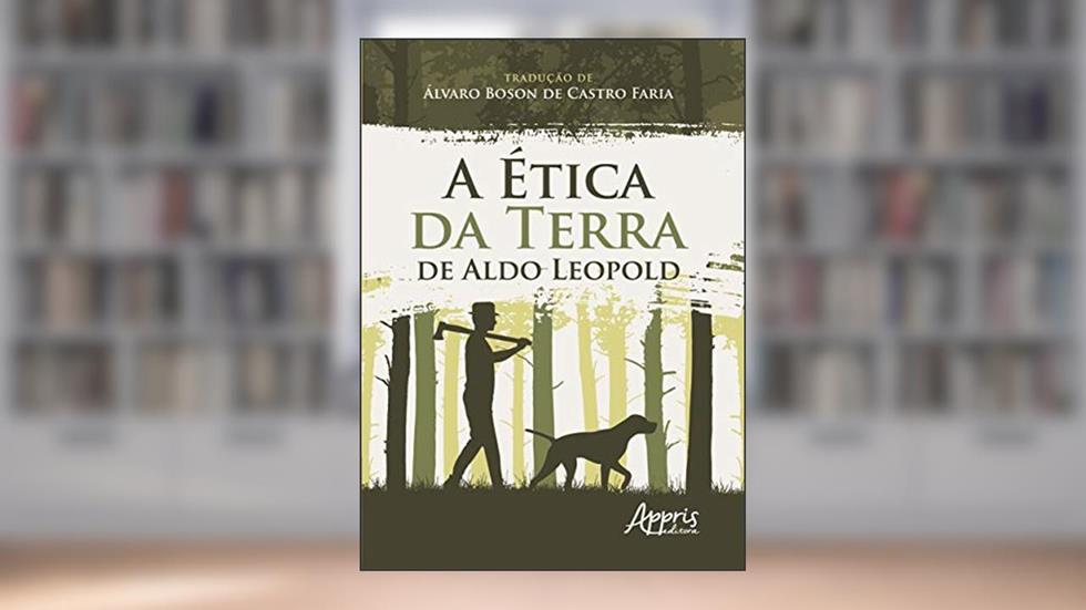 A ética da terra de Aldo Leopold, do autor Aldo Leopold