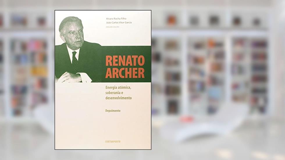 Renato Archer. Energia Atômica, Soberania e Desenvolvimento, do autor Álvaro da Rocha Filho