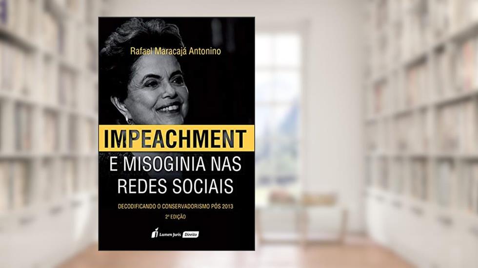 Impeachment E Misoginia Nas Redes Sociais - 2ª Ed. - 2020, do autor Rafael Maracajá Antonino