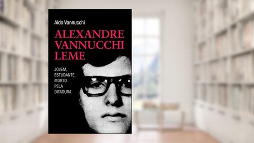 Capa de Alexandre Vannuchi Leme: jovem, estudante, morto pela ditadura, do autor Aldo Vannucchi
