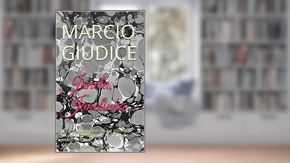 Janela, Janelinha...: Você curtindo sua casa e alguém muito inconveniente se achando com muito direitos., do autor marcio giudice