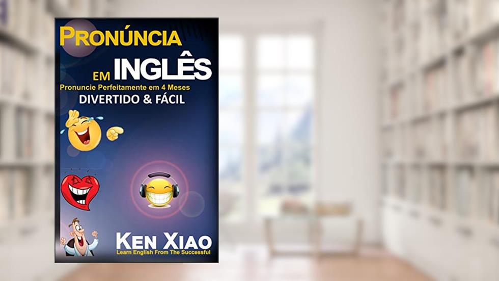 Pronúncia em inglês: Pronuncie Perfeitamente em 4 Meses - Divertido & Fácil, do autor Ken Xiao