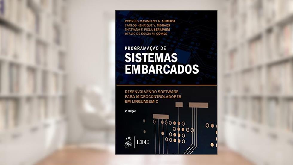 Programação de Sistemas Embarcados, do autor Rodrigo Maximiano A. Almeida; Carlos Henrique V. Moraes; Thatyana F. Piola Seraphim; et al