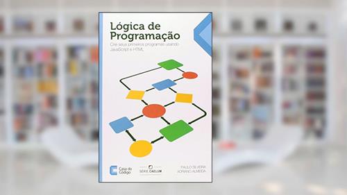 Capa de Lógica de Programação. Crie Seus Primeiros Programas Usando Javascript e Html, do autor Paulo Silveira; Adriano Almeida