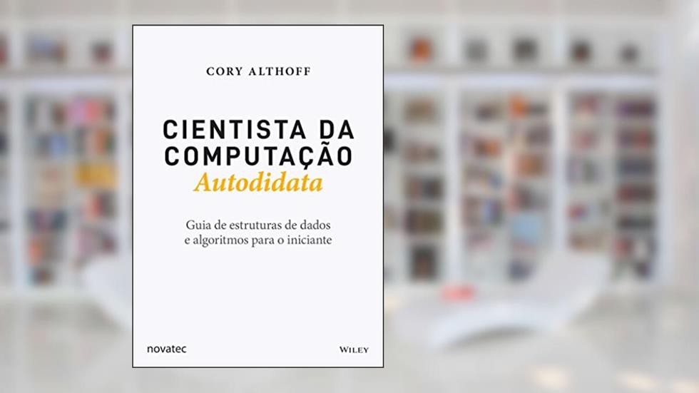 Cientista da Computação Autodidata: Guia de Estruturas de Dados e Algoritmos Para o Iniciante, do autor Cory Althoff