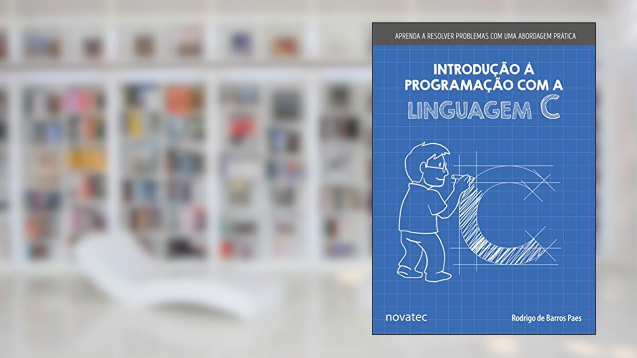 Introdução à Programação com a Linguagem C: Aprenda a Resolver Problemas com uma Abordagem Prática, do autor Rodrigo de Barros Paes