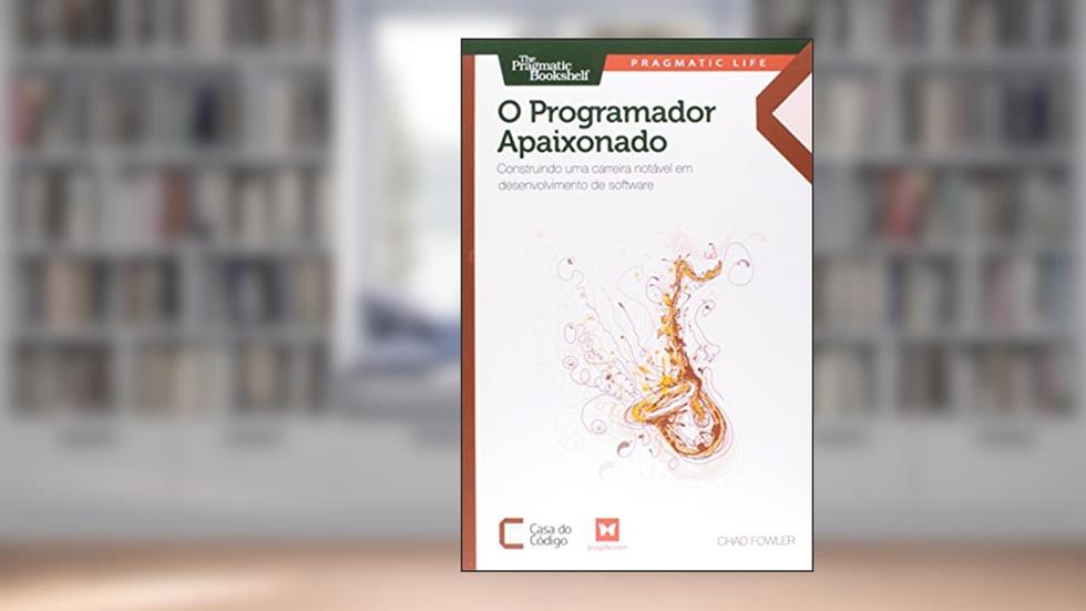 O Programador Apaixonado. Construindo Uma Carreira Notável em Desenvolvimento de Software, do autor Fowler Chad