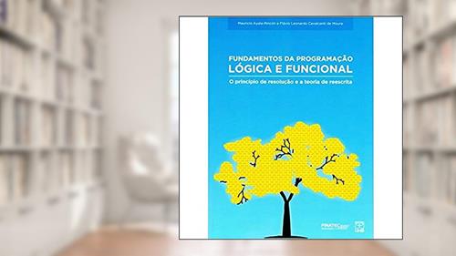 Capa de Fundamentos da Programação Lógica e Funcional: o Princípio de Resolução e a Teoria de Reescrita, do autor Mauricio Ayala-Rincón; Flávio Leonardo Cavalcanti De Moura