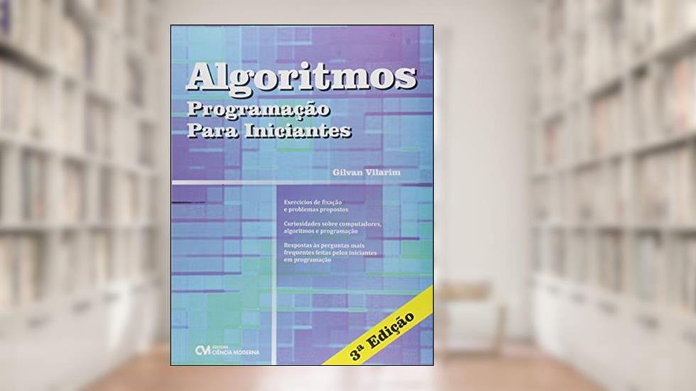 Algoritmos. Programação Para Iniciantes, do autor Gilvan Vilarim