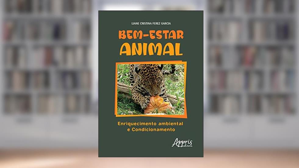 Bem-estar animal: enriquecimento ambiental e condicionamento, do autor Liane Cristina Ferez Garcia