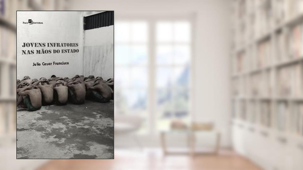 Jovens Infratores nas Mãos do Estado, do autor Julio Cesar Francisco