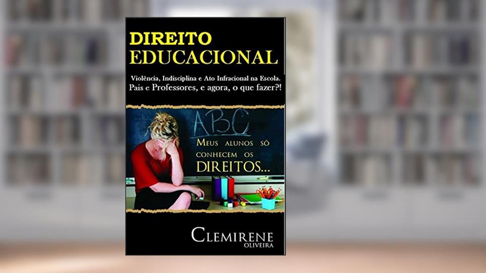 DIREITO EDUCACIONAL: Violência, Indisciplina e ato infracional na escola. Pais e Professores, e agora o que fazer?! (DIREITO À EDUCAÇÃO Livro 1), do autor CLEMIRENE OLIVEIRA