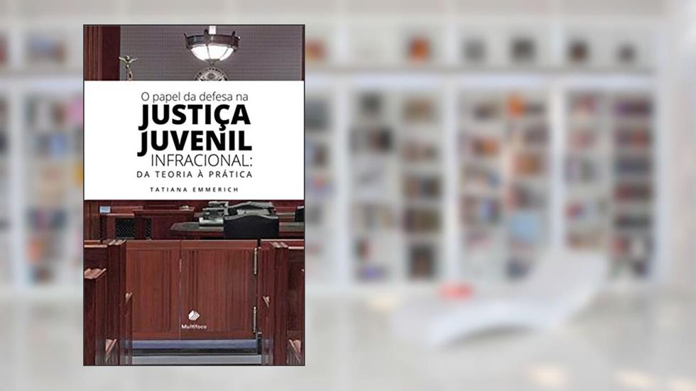 O papel da Defesa na Justiça Juvenil Infracional: da teoria à prática, do autor Tatiana Emmerich