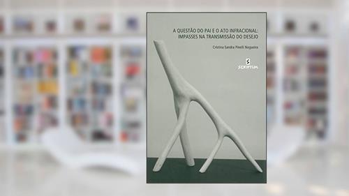 Capa de A Questão do pai e o ato Infracional: Impasses na Tansmissão do Desejo, do autor Cristina Sandra Pinelli Nogueira
