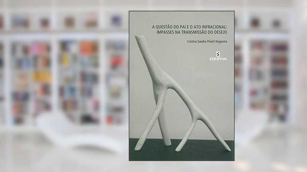 A Questão do pai e o ato Infracional: Impasses na Tansmissão do Desejo, do autor Cristina Sandra Pinelli Nogueira
