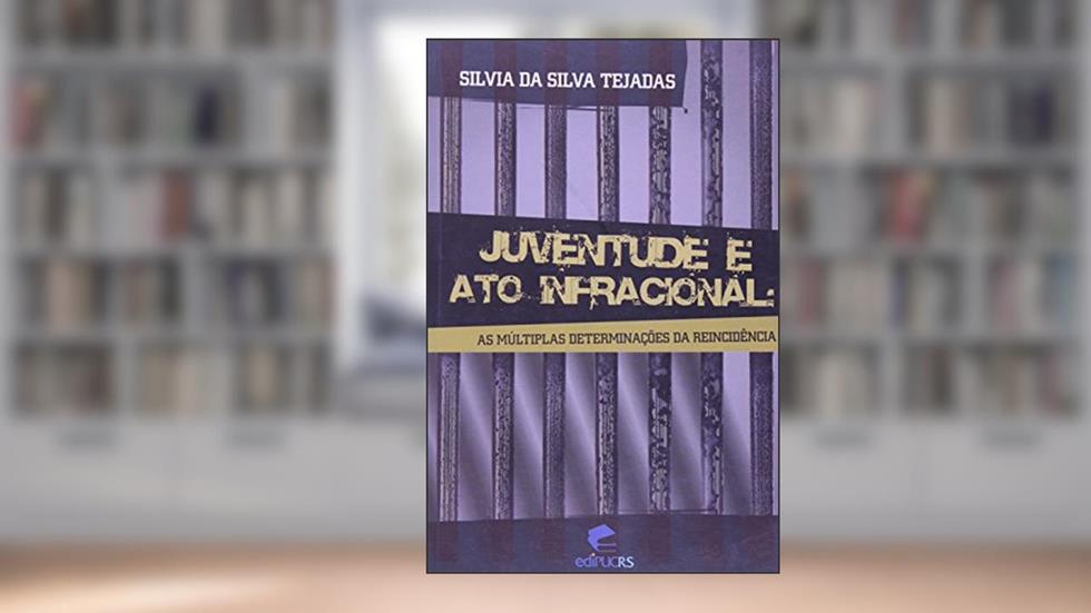 Juventude e Ato Infracional. As Múltiplas Determinações da Reincidência, do autor Silvia da Silva Tejadas