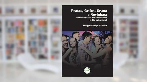 Capa de Pratas, grifes, grana e novinhas: adolescências, sociabilidades e ato infracional, do autor Thiago Rodrigo da Silva