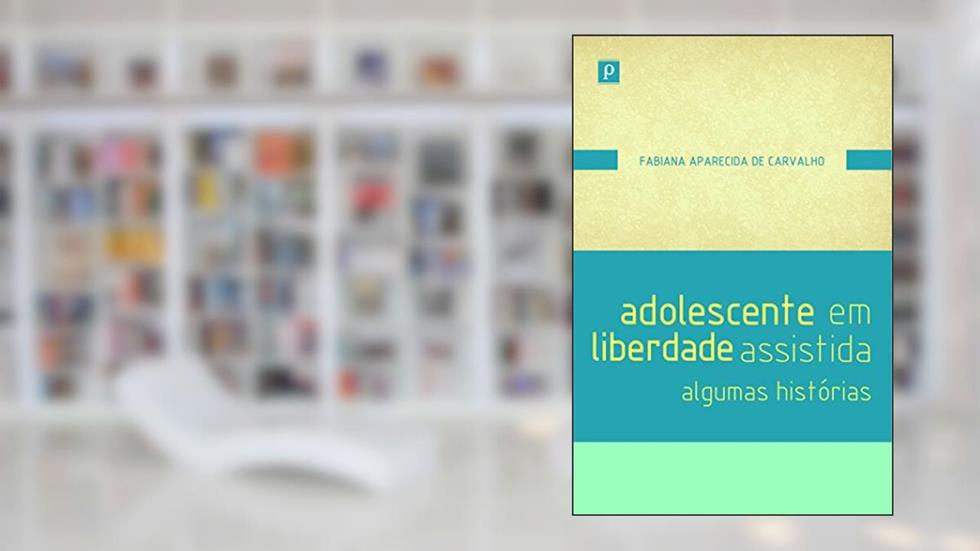 Adolescente em Liberdade Assistida: Algumas Histórias, do autor Fabiana Aparecida De Carvalho
