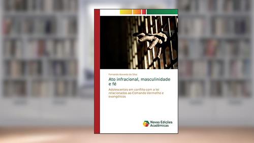 Capa de Ato infracional, masculinidade e fé: Adolescentes em conflito com a lei relacionados ao Comando Vermelho e evangélicos, do autor Fernanda Azevedo da Silva