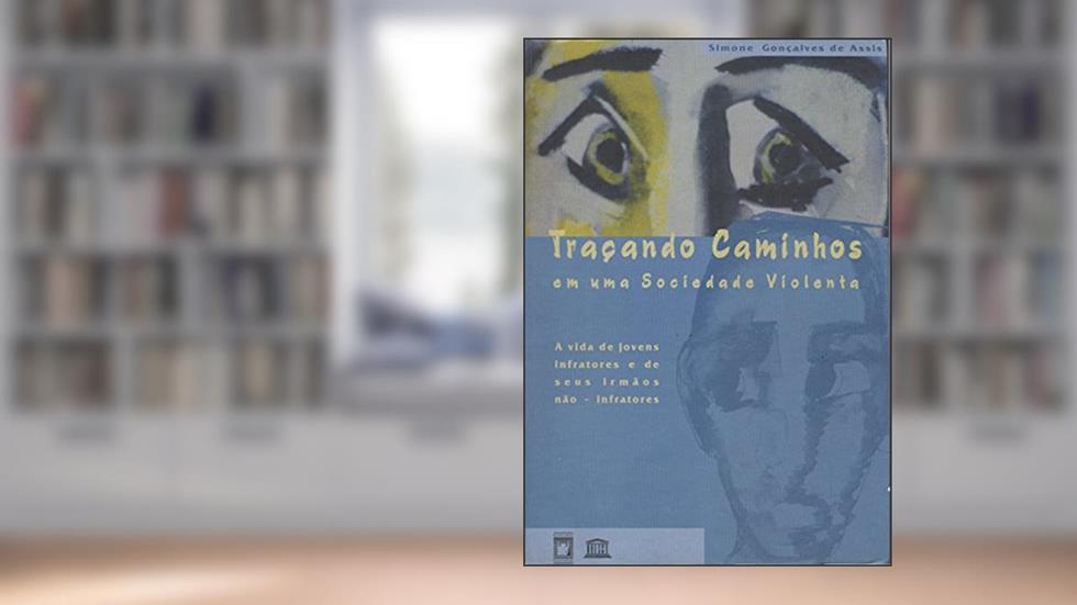 Traçando Caminhos em uma Sociedade Violenta: a vida de jovens infratores e de seus irmãos não-infratores, do autor Simone Gonçalves de Assis