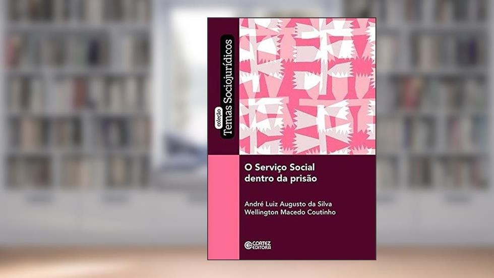 O Serviço Social dentro da prisão, do autor André Luiz Augusto da Silva; Wellington Macedo Coutinho